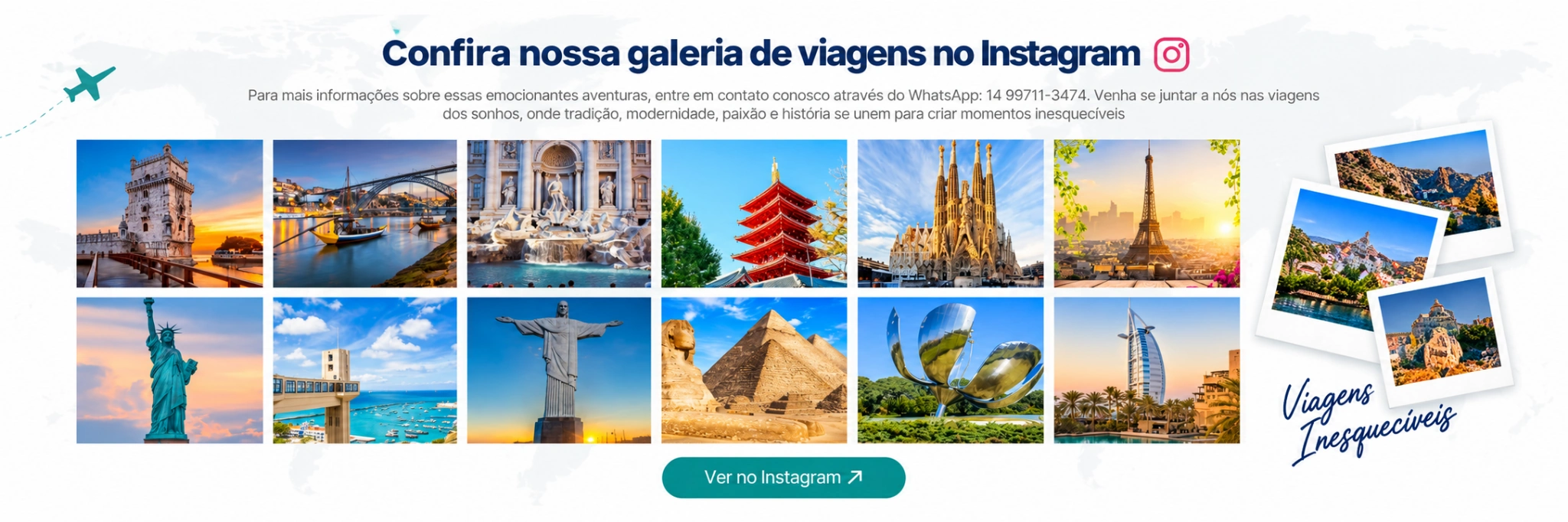 Confira nossa galeria de viagens no Instagram. Informações pelo WhatsApp: 14 99711-3474. Composição com mapa, avião, doze fotos de destinos e Polaroids com a legenda Viagens Inesquecíveis.